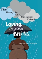Loving. Trying. Aspiring. | The Thoughts Of A Grieving Friend B0GT2GBD21 Book Cover