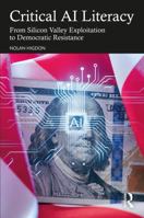Critical AI Literacy: From Silicon Valley Exploitation to Democratic Resistance 1041280696 Book Cover