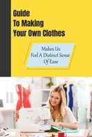 Guide To Making Your Own Clothes: Makes Us Feel A Distinct Sense Of Ease: Guide Manual Of Style B09BM8GCDL Book Cover