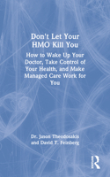Don't Let Your HMO Kill You : How to Wake Up Your Doctor, Take Control of Your Health, and Make Managed Care Work for You 0415924820 Book Cover