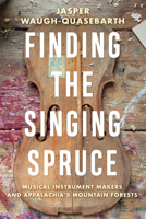 Finding the Singing Spruce: Musical Instrument Makers and Appalachia's Mountain Forests 1959000004 Book Cover