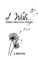 I Wish People Would Just Fuck Off A Journal: An Irreverent Anger Diary and Mental Health Journal 107341678X Book Cover