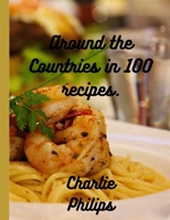 Around the Countries in 100 Recipes: 100 Global cuisine recipes B0BW2GVZQW Book Cover