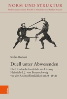 Duell Unter Abwesenden: Die Druckschriftenfehde Um Herzog Heinrich D. J. Von Braunschweig VOR Der Reichsoffentlichkeit (1538-1542) (German Edition) 3412531863 Book Cover