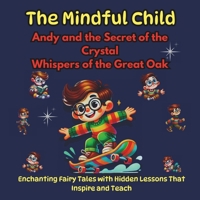 The Mindful Child, Enchanting Fairy Tales with Hidden Lessons That Inspire and Teach: Andy and the Secret of the Crystal, Whispers of the Great Oak (Mindful & AMiware Child) B0F1FB7GQY Book Cover