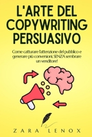 L'ARTE DEL COPYWRITING PERSUASIVO: Come catturare l'attenzione del pubblico e generare più conversioni, SENZA sembrare un venditore! (Copywriting, la persuasione pubblicitaria) (Italian Edition) B0DT1BKB3C Book Cover