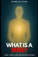 What Is a Soul?: Mind, Spirit, and the Mystery Within B0FCXS5DC7 Book Cover
