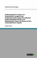 Freiheitsbegriff in Indien. Ein theoretischer Vergleich des Freiheitskampfkonzepts der indischen Denker Mohanda Gandhi und Rabindranath Tagore im ... den nationalistischen Aspekt 3640545184 Book Cover