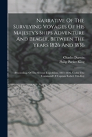 Narrative of the Surveying Voyages of His Majesty's Ships Adventure and Beagle, Between the Years 1826 and 1836: Proceedings of the Second Expedition, 1831-1836, Under the Command of Captain Robert Fi 1017238804 Book Cover
