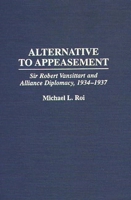 Alternative to Appeasement: Sir Robert Vansittart and Alliance Diplomacy, 1934-1937 (Praeger Studies in Diplomacy and Strategic Thought) 0275959090 Book Cover