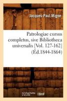 Patrologiae Cursus Completus, Sive Bibliotheca Universalis [Vol. 127-162] (A0/00d.1844-1864) 2012761569 Book Cover