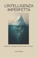 L’INTELLIGENZA IMPERFETTA: Perché l’AI ci costringe a essere più umani, non meno (Uomo, AI e Intelligenza Artificiale) (Italian Edition) B0G2S6NDSS Book Cover