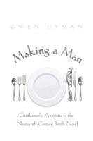 Making a Man: Gentlemanly Appetites in the Nineteenth-Century British Novel 082141853X Book Cover