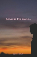 Because I'm Alone... B09BGG8RCF Book Cover