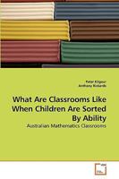 What Are Classrooms Like When Children Are Sorted By Ability: Australian Mathematics Classrooms 3639086619 Book Cover