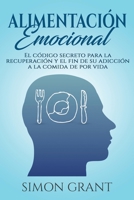 Alimentación emocional: El código secreto para la recuperación y el fin de su adicción a la comida de por vida (Spanish Edition) 1913597229 Book Cover