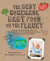 The Best Homemade Baby Food on the Planet: Know What Goes Into Every Bite with More Than 200 of the Most Deliciously Nutritious Homemade Baby Food Recipes-Includes More Than 60 Purees Your Baby Will L 1592334237 Book Cover