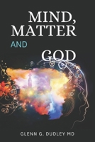 Mind, Matter and God: Exploding the Myth of Evolution 1544767846 Book Cover