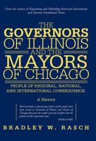 The Governors of Illinois and the Mayors of Chicago: People of Regional, National, and International Consequence 1475963041 Book Cover