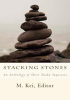 Stacking Stones: An Anthology of Short Tanka Sequences 1722375450 Book Cover