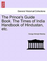 The Prince's Guide Book. The Times of India Handbook of Hindustan, etc. 1241160805 Book Cover