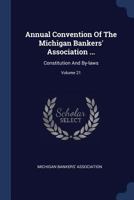 Annual Convention Of The Michigan Bankers' Association ...: Constitution And By-laws; Volume 21 1377077594 Book Cover
