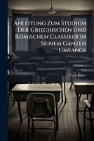 Anleitung Zum Studium Der Griechischen Und Romischen Classiker in Seinem Ganzen Umfange: Vorzuglich Zum Gebrauche Der Akademischen Jugend Und Angehender Lehrer. Enthaltend Nebst Einleitung, Die Sprach 1286019710 Book Cover