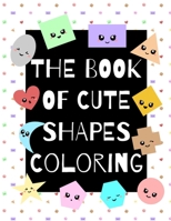 The Book of Cute Shapes Coloring: A coloring book about shapes for infants, toddlers and young kids. B083XTGYND Book Cover