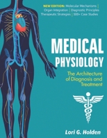 MEDICAL PHYSIOLOGY: The Architecture of Diagnosis and Treatment 1291871659 Book Cover
