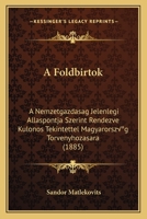 A Foldbirtok: A Nemzetgazdasag Jelenlegi Allaspontja Szerint Rendezve Kulonos Tekintettel Magyarország Torvenyhozasara (1885) 1149085983 Book Cover