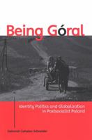 Being Goral: Identity Politics And Globalization in Postsocialist Poland (Suny Series in National Identities) 0791466558 Book Cover