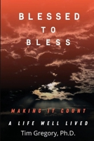 Blessed To Bless: Making It Count - A Life Well Lived 1736821202 Book Cover