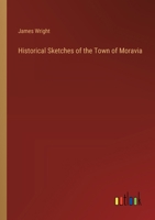 Historical Sketches of the Town of Moravia, From 1791 to 1873 1018121714 Book Cover
