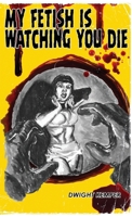 My Fetish Is Watching You Die B0FG8CZYQC Book Cover