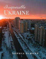 Irrepressible Ukraine: A Beautiful Picture Book Photography Coffee Table Photobook Travel Tour Guide Book with Photos of the Spectacular Country and its Cities within Europe. 1708364870 Book Cover