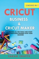 Cricut: 2 BOOKS IN 1: BUSINESS & CRICUT MAKER: Master all the tools and start a profitable business with your machine 1802228357 Book Cover