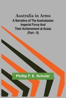 Australia in Arms; A Narrative of the Australasian Imperial Force and Their Achievement at Anzac (Part - II) 9356089957 Book Cover