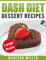 DASH Diet Cookbook: Dessert Recipes ***Large Print Edition*** 1542723671 Book Cover