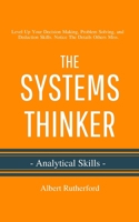 The Systems Thinker - Analytical Skills: Level Up Your Decision Making, Problem Solving, and Deduction Skills. Notice The Details Others Miss. 1083162101 Book Cover