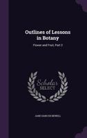 Outlines of Lessons in Botany: Flower and Fruit, Part 2 1359060006 Book Cover