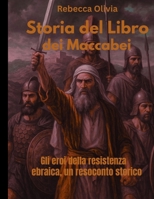 Storia del Libro dei Maccabei: Gli eroi della resistenza ebraica, un resoconto storico (Italian Edition) B0F9L3VGGX Book Cover