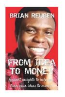 From Idea To Money: Practical Insights To Help You Win Big With Your Ideas 1535402482 Book Cover