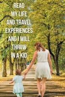 Read My Life and Travel Experiences and I will Throw in a Kid B0BQ1CJWLR Book Cover