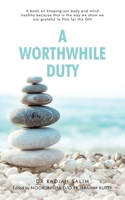 A Worthwhile Duty: A Book on Keeping Our Body and Mind Healthy Because That Is the Way We Show We Are Grateful to Him for His Gift 1543760104 Book Cover