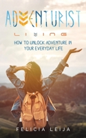 Adventurist Living: How to unlock adventure in your everyday life 1736719416 Book Cover