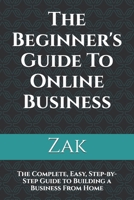 The Beginner's Guide To Online Business: The Complete, Easy, Step-by-Step Guide to Building a Business From Home (Zak's Philosophy and History Books) B0GZ87TNTZ Book Cover