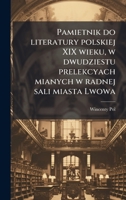 Pamietnik do literatury polskiej XIX wieku, w dwudziestu prelekcyach mianych w radnej sali miasta Lwowa (Polish Edition) 1025215370 Book Cover