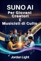 Suno AI per Giovani Creatori e Musicisti di Culto: Dal suggerimento alla lode, crea canzoni piene di fede in pochi minuti (Italian Edition) B0GCSB93VV Book Cover