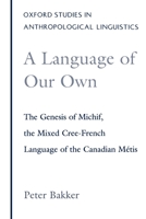 A Language of Our Own: The Genesis of Michif, the Mixed Cree-French Language of the Canadian Metis (Oxford Studies in Anthropological Linguistics , No 10) 0195097122 Book Cover