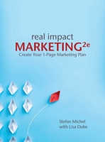 Real Impact Marketing 2e: Create a 1-Page Marketing Plan with Better Customer Insights 3907311000 Book Cover